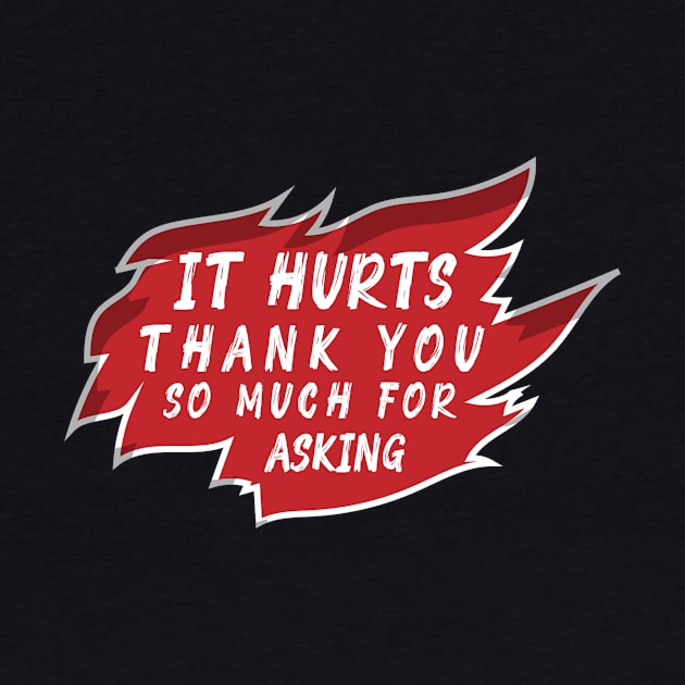 It Hurts Thank You So Much For Asking Recovery Injury by TheBestHumorApparel